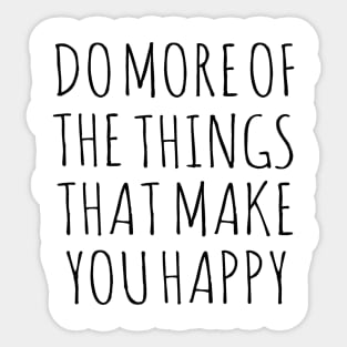 Do more of the things that make you happy Sticker